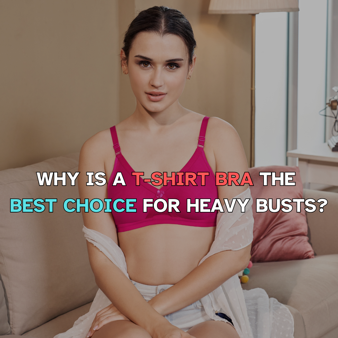 Why is a T-Shirt Bra the Best Choice for Heavy Busts?